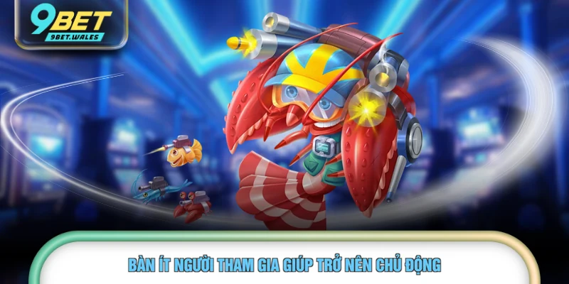 Bàn ít người tham gia giúp trở nên chủ động 