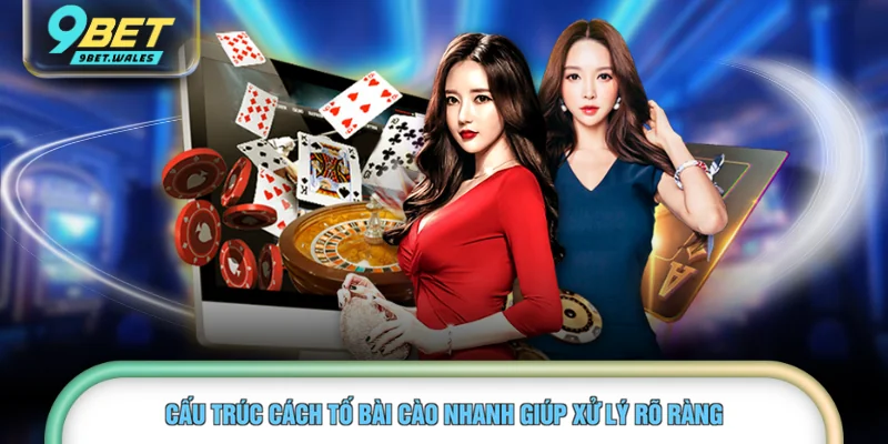 Cấu trúc cách tố bài cào nhanh giúp xử lý rõ ràng