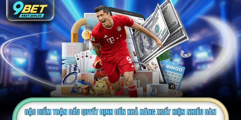 Đặc điểm trận đấu quyết định đến khả năng xuất hiện nhiều bàn