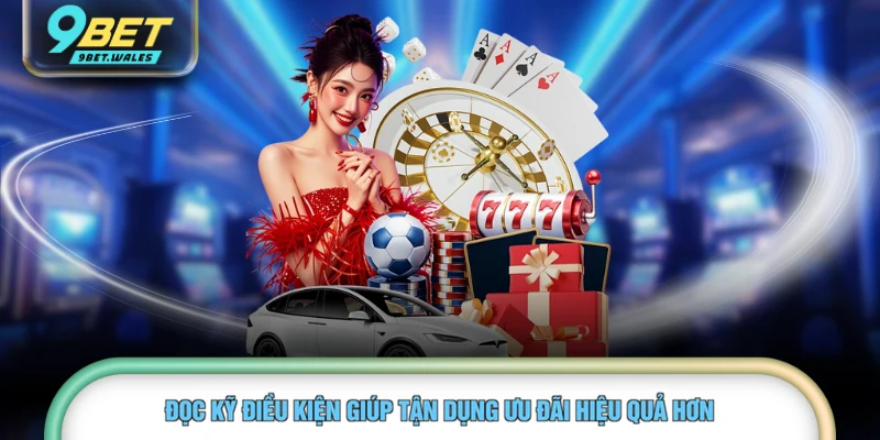 Đọc kỹ điều kiện giúp tận dụng ưu đãi hiệu quả hơn