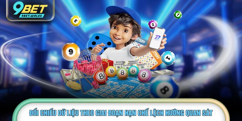 Đối chiếu dữ liệu theo giai đoạn hạn chế lệch hướng quan sát