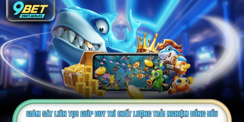  Giám sát liên tục giúp duy trì chất lượng trải nghiệm đồng đều