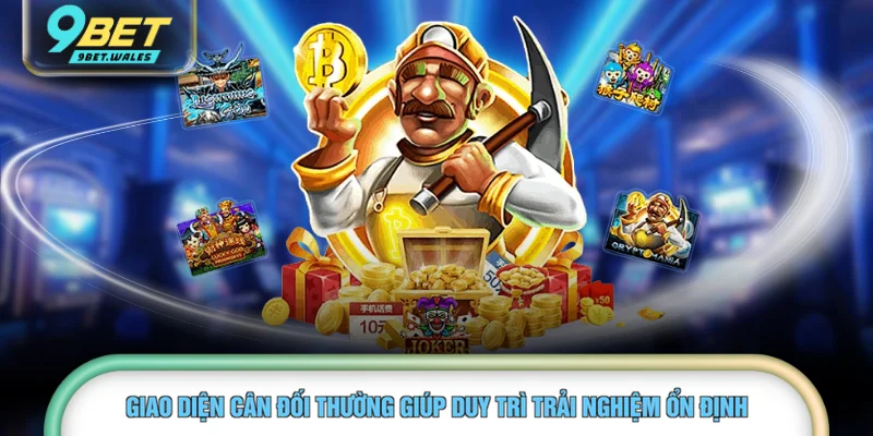 Giao diện cân đối thường giúp duy trì trải nghiệm ổn định