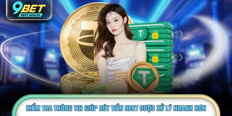 Kiểm tra thông tin giúp rút tiền 9BET được xử lý nhanh hơn