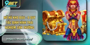 Nổ Hũ Kho Báu - 9 Quy Tắc Định Hình Trải Nghiệm Săn Thưởng