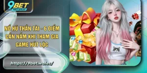 Nổ Hũ Thần Tài - 6 Điểm Cần Nắm Khi Tham Gia Game Hút Lộc
