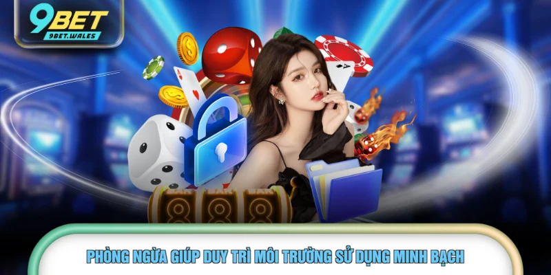 Phòng ngừa giúp duy trì môi trường sử dụng minh bạch