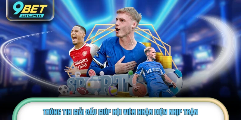 Thông tin giải đấu giúp hội viên nhận diện nhịp trận 