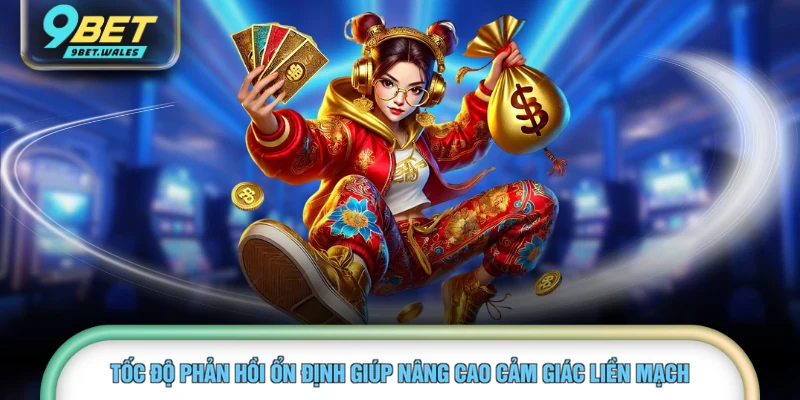 Tốc độ phản hồi ổn định giúp nâng cao cảm giác liền mạch