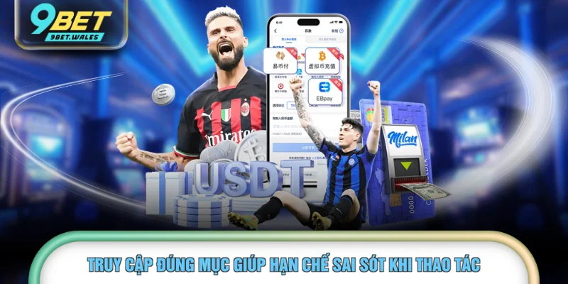 Truy cập đúng mục giúp hạn chế sai sót khi thao tác