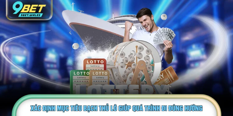 Xác định mục tiêu bạch thủ lô giúp quá trình đi đúng hướng
