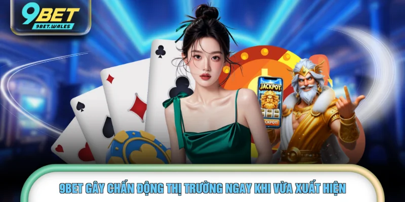 9BET gây chấn động thị trường ngay khi vừa xuất hiện