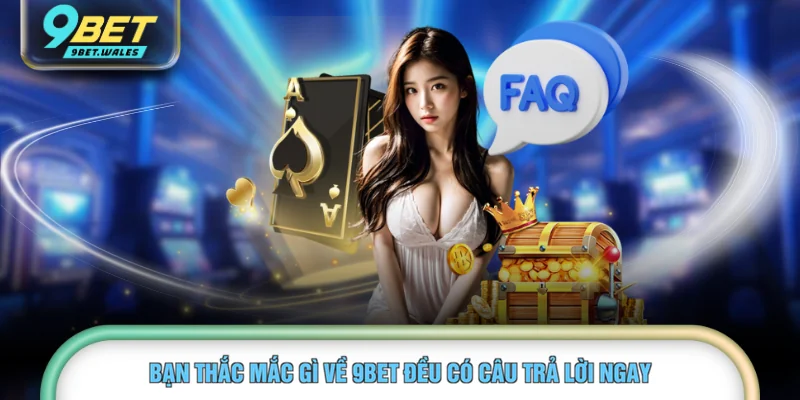 Bạn thắc mắc gì về 9BET đều có câu trả lời ngay