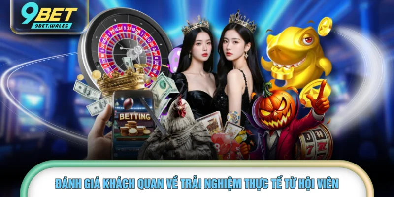 Đánh giá khách quan về trải nghiệm thực tế từ hội viên