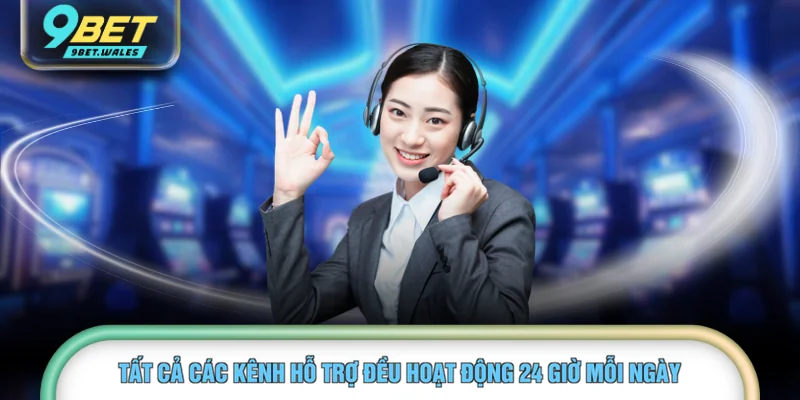 Tất cả các kênh hỗ trợ đều hoạt động 24 giờ mỗi ngày